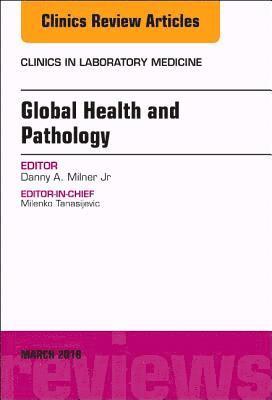 Global Health and Pathology, An Issue of the Clinics in Laboratory Medicine 1