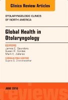 James Saunders, Susan Cordes, Mark Zafereo - Global Health in Otolaryngology, An Issue of Otolaryngologic Clinics of North America, Inbunden