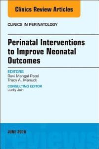bokomslag Perinatal Interventions to Improve Neonatal Outcomes, An Issue of Clinics in Perinatology