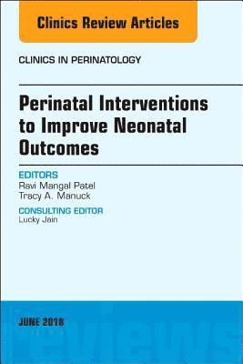 Perinatal Interventions to Improve Neonatal Outcomes, An Issue of Clinics in Perinatology 1