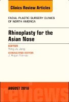 bokomslag Rhinoplasty for the Asian Nose, An Issue of Facial Plastic Surgery Clinics of North America