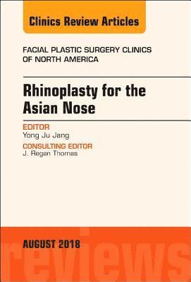 Yong Ju Jang - Rhinoplasty for the Asian Nose, An Issue of Facial Plastic Surgery Clinics of North America, Inbunden