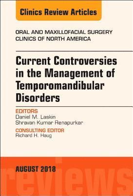 Daniel M. Laskin, Shravan Renapurkar, Daniel M Laskin - Current Controversies in the Management of Temporomandibular Disorders, An Issue of Oral and Maxillofacial Surgery Clinics of North America, Inbunden