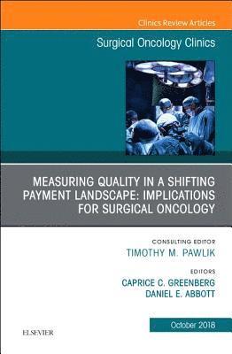 Measuring Quality in a Shifting Payment Landscape: Implications for Surgical Oncology, An Issue of Surgical Oncology Clinics of North America 1