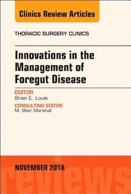 Innovations in the Management of Foregut Disease, An Issue of Thoracic Surgery Clinics 1
