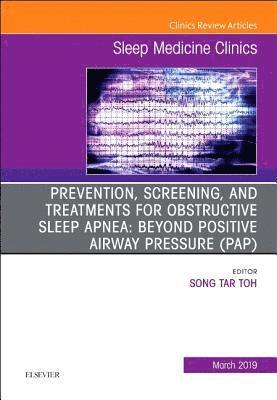 Prevention, Screening and Treatments for Obstructive Sleep Apnea: Beyond PAP, An Issue of Sleep Medicine Clinics 1