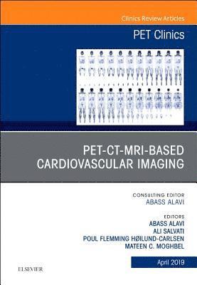 Abass Alavi, Ali Salavati, Poul Flemming H�ilund-Carlsen, Mateen C Moghbel, Poul Flemming Høilund-Carlsen - PET-CT-MRI based Cardiovascular Imaging, An Issue of PET Clinics, Inbunden