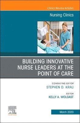 bokomslag Building Innovative Nurse Leaders at the Point of Care,An Issue of Nursing Clinics