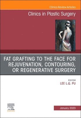 Fat Grafting to the Face for Rejuvenation, Contouring, or Regenerative Surgery, An Issue of Clinics in Plastic Surgery 1