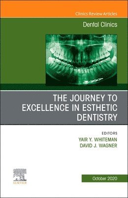 Yair Whiteman, David Wagner - The Journey to Excellence in Esthetic Dentistry, An Issue of Dental Clinics of North America, Inbunden