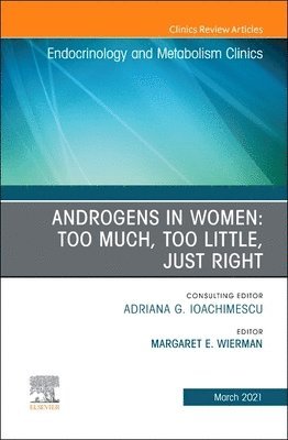 Margaret E. Wierman - Androgens in Women: Too Much, Too Little, Just Right, An Issue of Endocrinology and Metabolism Clinics of North America, Inbunden