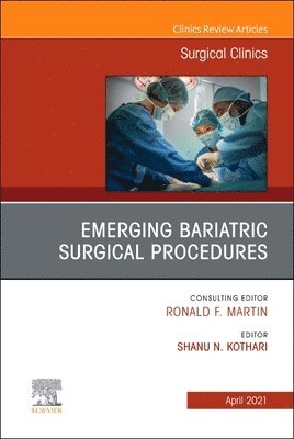 Shanu Kothari - Emerging Bariatric Surgical Procedures, An Issue of Surgical Clinics, Inbunden