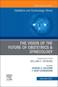 bokomslag The Vision of the Future of Obstetrics & Gynecology, An Issue of Obstetrics and Gynecology Clinics