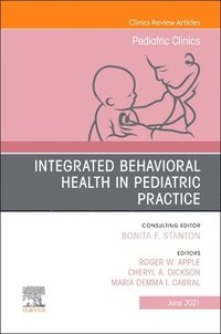 bokomslag Integrated Behavioral Health in Pediatric Practice, An Issue of Pediatric Clinics of North America