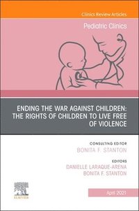 bokomslag Ending the War against Children: The Rights of Children to Live Free of Violence, An Issue of Pediatric Clinics of North America