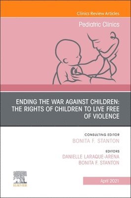 bokomslag Ending the War against Children: The Rights of Children to Live Free of Violence, An Issue of Pediatric Clinics of North America