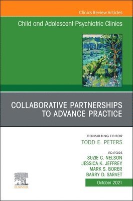 Collaborative Partnerships to Advance Child and Adolescent Mental Health Practice, An Issue of Child and Adolescent Psychiatric Clinics of North America 1