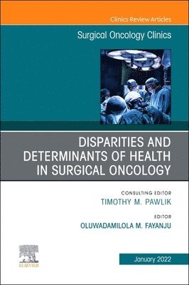 Disparities and Determinants of Health in Surgical Oncology, An Issue of Surgical Oncology Clinics of North America 1