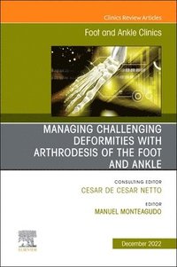 bokomslag Managing Challenging deformities with arthrodesis of the foot and ankle, An issue of Foot and Ankle Clinics of North America