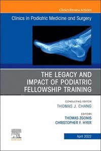 bokomslag The Legacy and Impact of Podiatric Fellowship Training, An Issue of Clinics in Podiatric Medicine and Surgery