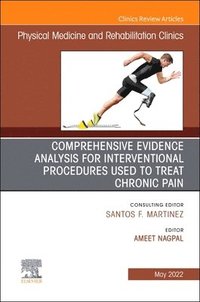 bokomslag Comprehensive Evidence Analysis for Interventional Procedures Used to Treat Chronic Pain, An Issue of Physical Medicine and Rehabilitation Clinics of North America