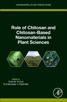 Santosh Kumar, Sundararajan V. Madihally - Role of Chitosan and Chitosan-Based Nanomaterials in Plant Sciences, Häftad