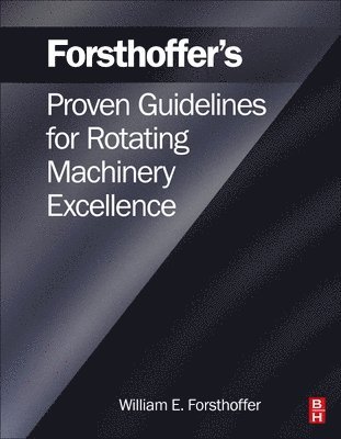 Forsthoffer's Proven Guidelines for Rotating Machinery Excellence 1