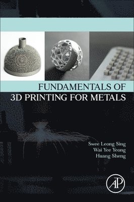 Singapore) Sing, Swee Leong (Postdoctoral Research Fellow, Singapore Centre for 3D Printing, Nanyang Technological University, Jurong West, Singapore) Yeong, Wai Yee (Associate Professor and Associate Chair (Students), School of Mechanical and Aerospace Engineering, Nanyang Technological University, Jurong West - Fundamentals of 3D Printing for Metals, Häftad