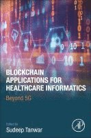 Sudeep Tanwar, India) Tanwar, Sudeep (Professor, Computer Science and Engineering Department, Institute of Technology, Nirma University, Ahmedabad, Gujarat - Blockchain Applications for Healthcare Informatics, Häftad