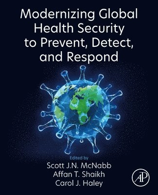 Scott J.N. McNabb, Affan T. Shaikh, Carol J. Haley, USA) McNabb, Scott J.N. (Research Professor, Emory University, Rollins School of Public Health, Highlands, NC, USA) Shaikh, Affan T. (Public Health Practice, Los Angeles, CA, USA) Haley, Carol J. (Hubert Department of Global Health, Rollins School of Public Health, Emory University, Atlanta, GA, Scott J. N. McNabb - Modernizing Global Health Security to Prevent, Detect, and Respond, Häftad