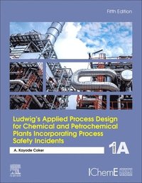 bokomslag Ludwig's Applied Process Design for Chemical and Petrochemical Plants Incorporating Process Safety Incidents