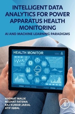 Hasmat Malik, Nuzhat Fatema - Intelligent Data Analytics for Power Apparatus Health Monitoring: AI and Machine Learning Paradigms, Häftad