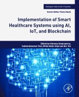Chinmay Chakraborty, Subhendukumar Pani, Mohd Abdul Ahad, Qin Xin - Implementation of Smart Healthcare Systems using AI, IoT, and Blockchain, Häftad