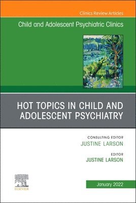 Justine Larson - Hot Topics in Child and Adolescent Psychiatry, An Issue of Child and Adolescent Psychiatric Clinics of North America, Inbunden
