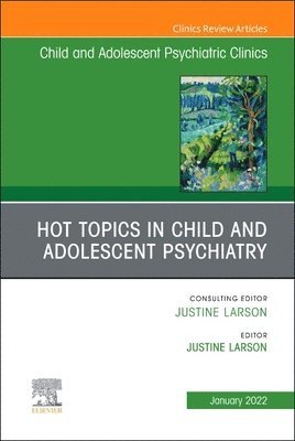 Hot Topics in Child and Adolescent Psychiatry, An Issue of ChildAnd Adolescent Psychiatric Clinics of North America 1