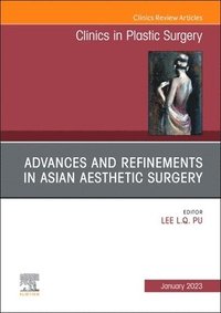 bokomslag Advances and Refinements in Asian Aesthetic Surgery, An Issue of Clinics in Plastic Surgery