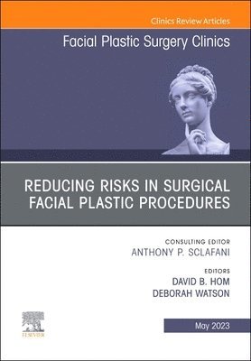 Reducing Risks in Surgical Facial Plastic Procedures, An Issue of Facial Plastic Surgery Clinics of North America 1