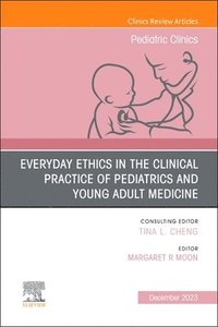 bokomslag Everyday Ethics in the Clinical Practice of Pediatrics and Young Adult Medicine, An Issue of Pediatric Clinics of North America