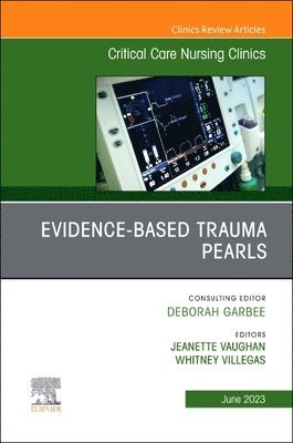 Jeanette Vaughan, Whitney Villegas - Evidence-Based Trauma Pearls, An Issue of Critical Care Nursing Clinics of North America, Inbunden