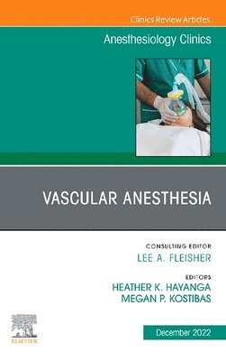 Vascular Anesthesia, An Issue of Anesthesiology Clinics 1