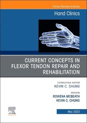 Rowena Mcbeath, Kevin C. Chung, Philadelphia Hand to Shoulder Center) Mcbeath, Rowena, MD, PhD (Thomas Jefferson University, Rowena McBeath - Current Concepts in Flexor Tendon Repair and Rehabilitation, An Issue of Hand Clinics, Inbunden