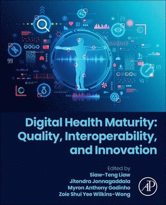 Siaw-Teng Liaw, Jitendra Jonnagaddala, Myron Anthony Godinho, Zoie Shui Yee Wilkins-Wong, Australia) Liaw, Siaw-Teng (Director, WHO Collaborating Centre on eHealth (AUS-135), UNSW, Australia) Jonnagaddala, Jitendra (Research Fellow, Faculty of Medicine with the School of Population Health, University of New South Wales, Sydney and Secretary, Observational Health Data Sciences and Informatics, PhD. (University of Sydney) Godinho, Myron Anthony - Digital Health Maturity: Quality, Interoperability, and Innovation, Häftad