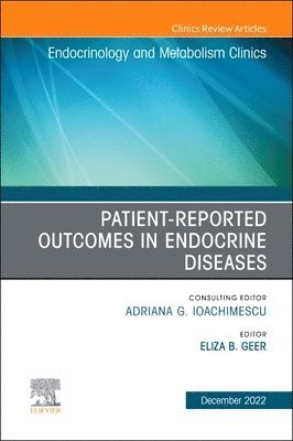Eliza B. Geer - Patient-Reported Outcomes in Endocrine Diseases, An Issue of Endocrinology and Metabolism Clinics of North America, Inbunden