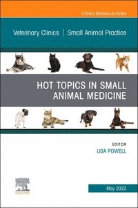 bokomslag Hot Topics in Small Animal Medicine, An Issue of Veterinary Clinics of North America: Small Animal Practice
