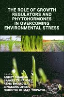 Anket Sharma, Sangeeta Pandey, Renu Bhardwaj, Bingsong Zheng, Durgesh Kumar Tripathi - The Role of Growth Regulators and Phytohormones in Overcoming Environmental Stress, Häftad