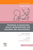 Xiaoming Li, Sayward Harrison - Progress in Behavioral Health Interventions for Children and Adolescents, An Issue of Pediatric Clinics of North America, Inbunden