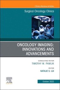 bokomslag Oncology Imaging: Innovations and Advancements, An Issue of Surgical Oncology Clinics of North America