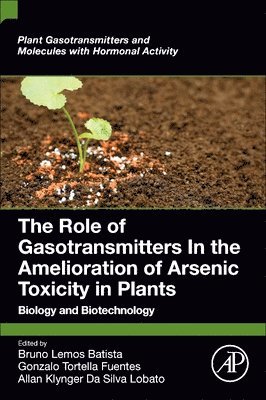 Bruno Lemos Batista, Gonzalo Tortella Fuentes, Allan Klynger Da Silva Lobato - The Role of Gasotransmitters In the Amelioration of Arsenic Toxicity in Plants, Häftad