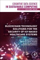 Bharat Bhushan, Sudhir Kumar Sharma, Muzafer Saracevic, Azedine Boulmakoul - Blockchain Technology Solutions for the Security of IoT-Based Healthcare Systems, Häftad