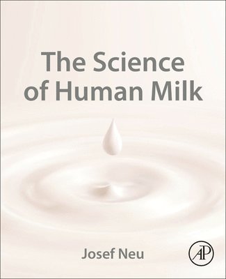 Josef Neu, USA) Neu, Josef (Professor, Department of Pediatrics, Division of Neonatology, FL - The Science of Human Milk, Häftad